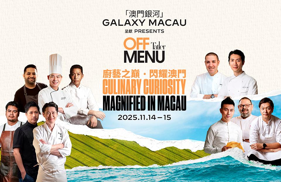 Galaxy Macau Presents Tatler Off Menu; Returns with a Stellar Line-up of Chefs to Illuminate Macau as a UNESCO Creative City of Gastronomy